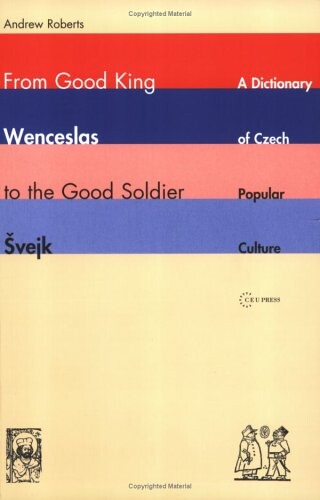 From Good King Wenceslas to the Good Soldier Svejk: A Dictionary of Czech Popular Culture