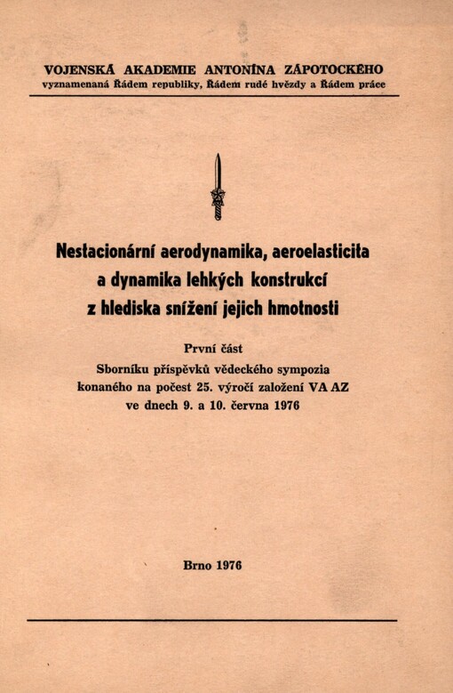 Nestacionární aerodynamika, aeroelasticita a dynamika lehkých konstrukcí z hlediska snížení jejich hmotnosti: sborník příspěvků vědeckého sympozia, konaného na počest 25. výročí VAAZ ve dnech 9.-10. června 1976