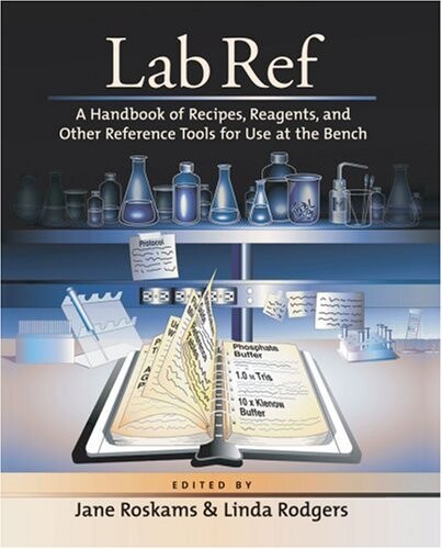 Lab Ref, Volume 1: A Handbook of Recipes, Reagents, and Other Reference Tools for Use at the Bench (Handbooks)