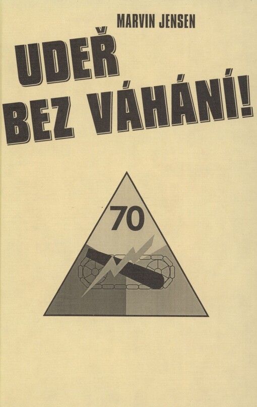 Udeř bez váhání!: [vzpomínky příslušníků amerického 70. tankového praporu z osmi tažení druhé světové války]