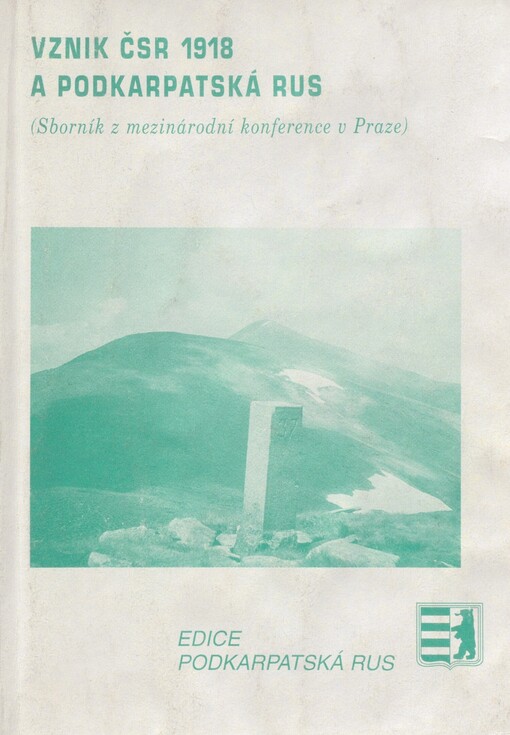 Vznik ČSR 1918 a Podkarpatská Rus: (sborník z mezinárodní konference v Praze)