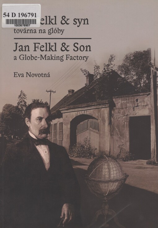 Jan Felkl & syn, továrna na glóby =: Jan Felkl & Son, a globe-making factory