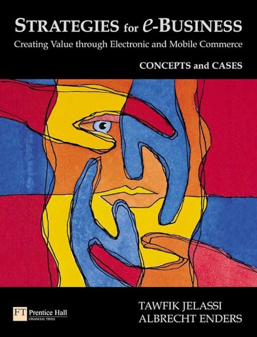 Strategies for E-business: Creating Value through Electronic and Mobile Commerce