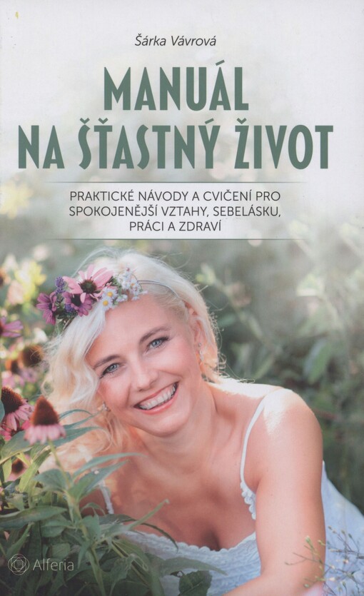 Manuál na šťastný život: praktické návody a cvičení pro spokojenější vztahy, sebelásku, práci a zdraví