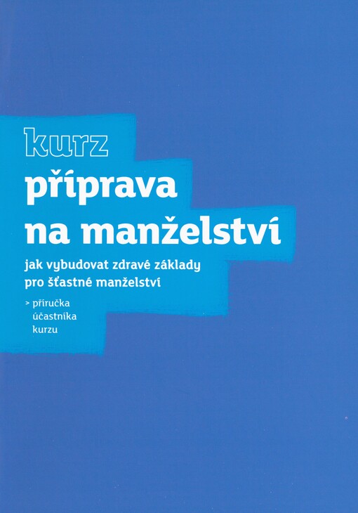 Kurz Příprava na manželství: jak vybudovat zdravé základy pro šťastné manželství : příručka účastníka kurzu