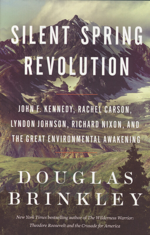 Silent spring revolution : John F. Kennedy, Rachel Carson, Lyndon Johnson, Richard Nixon, and the great environmental awakening