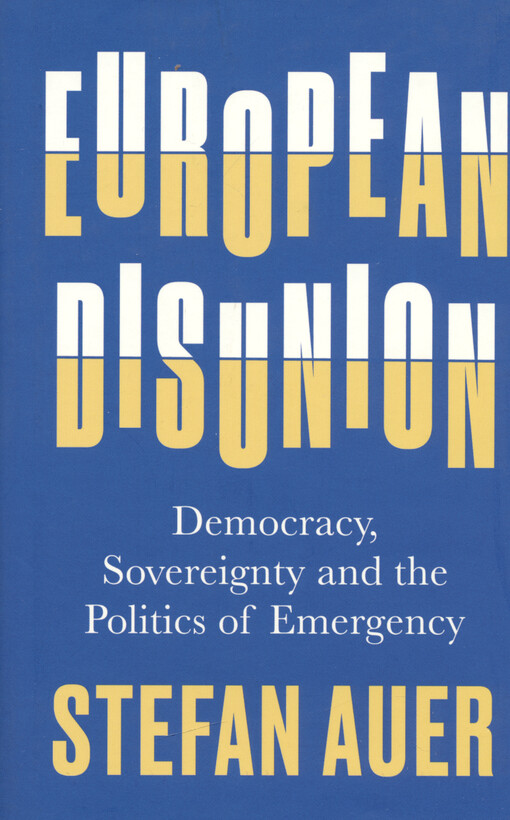 European disunion : democracy, sovereignty and the politics of emergency