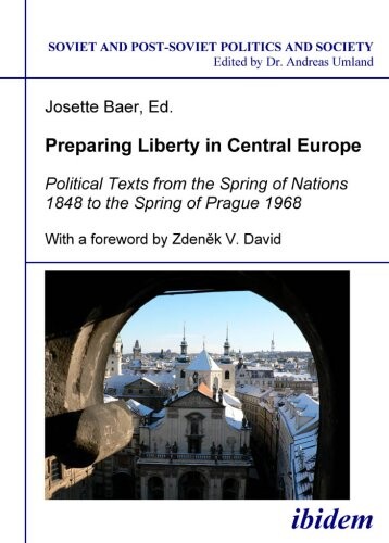 Preparing liberty in Central Europe :political texts from the spring of nations 1848 to the spring of Prague 1968