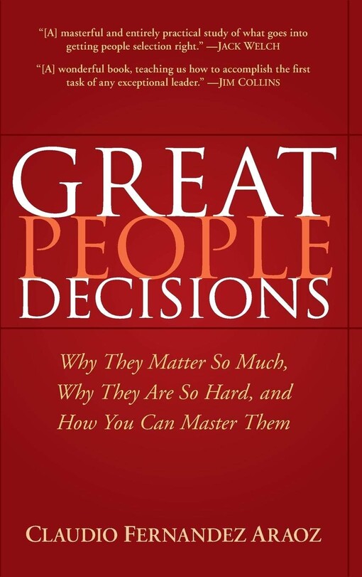 Great people decisions :why they matter so much, why they are so hard, and how you can master them