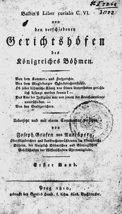 Balbin's Liber curialis C. VI. von den verschiedenen Gerichtshöfen des Königreiches Böhmen :von dem Kammer- und Hofgerichte : von dem Magdeburger Schiedsrichterstuhle : ob jeder böhmische König von seinen Unterthauen gerichtlich belangt werden konnte? : das Amt der Justiziäre war von jenem der Kreishauptleute unterschieden : von der Stadtgerichten