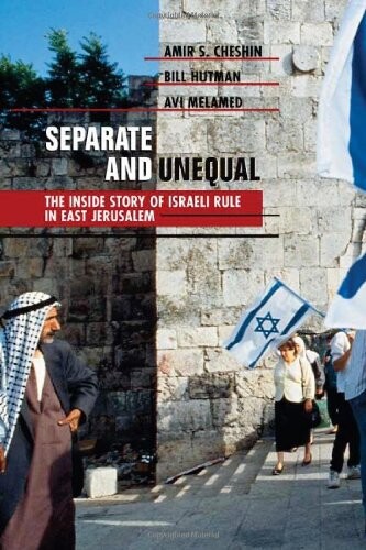 Separate and unequal :the inside story of Israeli rule in East Jerusalem
