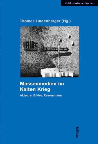 Massenmedien im Kalten Krieg :Akteure, Bilder, Resonanzen