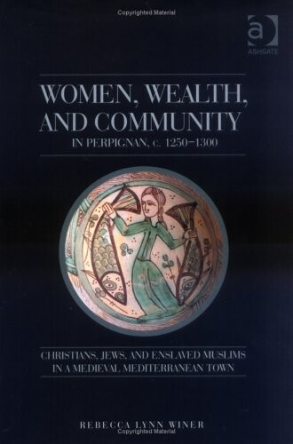 Women, wealth, and community in Perpignan, c. 1250-1300 : Christians, Jews, and enslaved Muslims in a medieval Mediterranean town