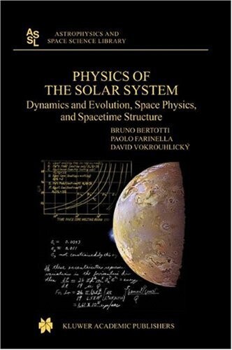 Physics of the Solar System: Dynamics and Evolution, Space Physics, and Spacetime Structure (Astrophysics and Space Science Library)