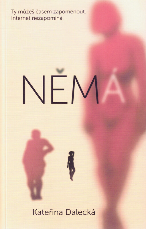 Němá : ty můžeš časem zapomenout. Internet nezapomíná / Kateřina Dalecká