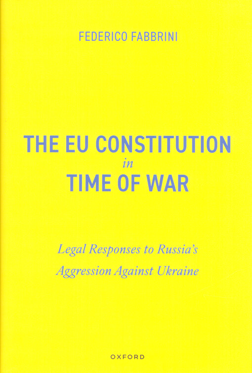The EU constitution in time of war : legal responses to Russia's aggression against Ukraine