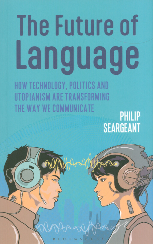 The future of language : how technology, politics and utopianism are transforming the way we communicate