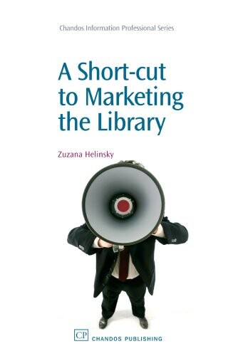 A Shortcut to Marketing Your Library (Chandos Information Professional Series)