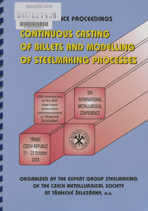 Continuous casting of billets and modelling of steelmaking processes: 5th international metallurgical conference, Třinec, Czech Republic, 21-23 October, 2003