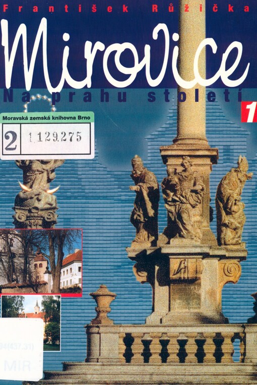 Mirovice na prahu století: dokument o historickém, společenském, kulturním, stavebním a politickém vývoji města na konci XX. století (a nejen o něm)