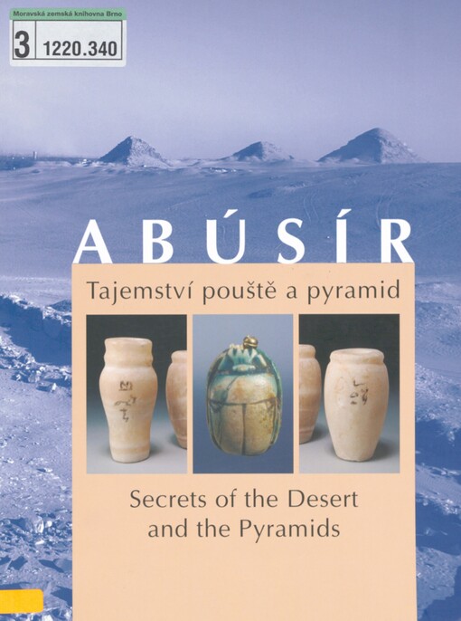 Abúsír: tajemství pouště a pyramid = secrets of the desert and the pyramids : [Praha, Národní muzeum - Náprstkovo muzeum asijských, afrických a amerických kultur 25.11.2004-6.3.2005