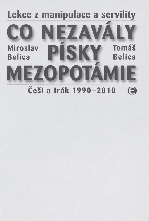 Co nezavály písky Mezopotámie: lekce z manipulace a servility : (Češi a Irák 1990-2010)