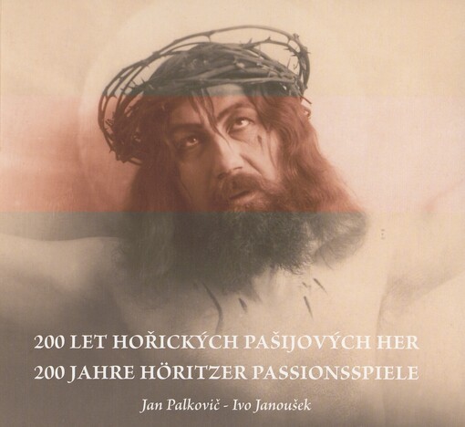 200 let hořických pašijových her =: 200 Jahre Höritzer Passionsspiele