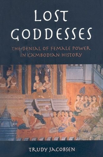 Lost Goddesses: Denial of Female Power in Cambodian History