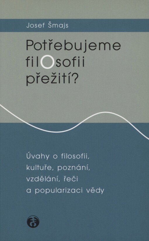 Potřebujeme filosofii přežití?: úvahy o filosofii, kultuře, poznání, vzdělání, řeči a popularizaci vědy