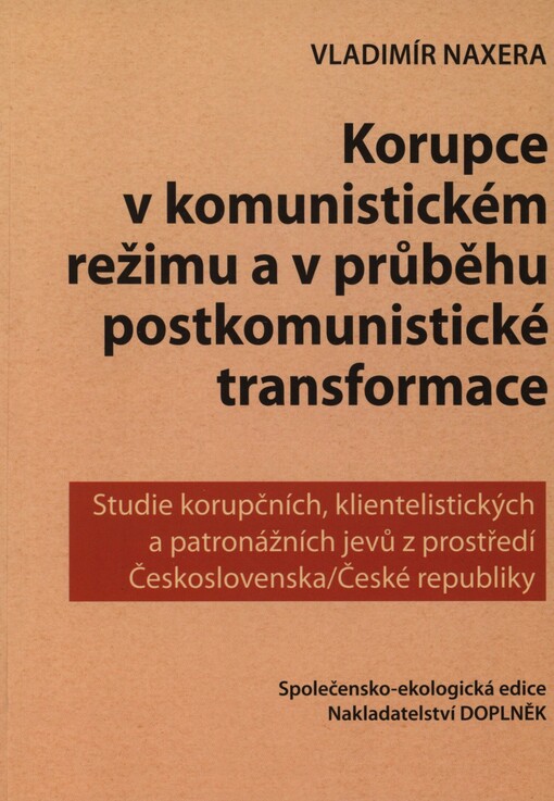 Korupce v komunistickém režimu a v průběhu postkomunistické transformace: studie korupčních, klientelistických a patronážních jevů z prostředí Československa/České republiky