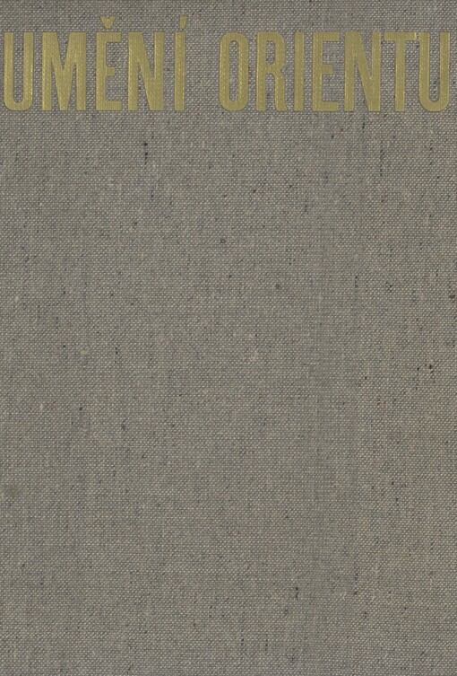 Umění Orientu: Persie - Indie - Tibet - Kambodža - Siam - Ceylon - Java - Bali - Čína - Japonsko