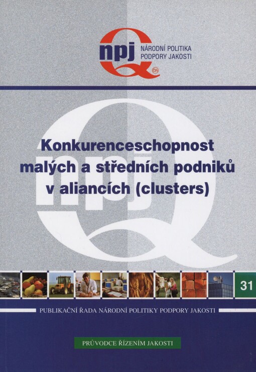 Konkurenceschopnost malých a středních podniků v aliancích (clusters): výstup z projektu podpory jakosti č. 11/8/2005