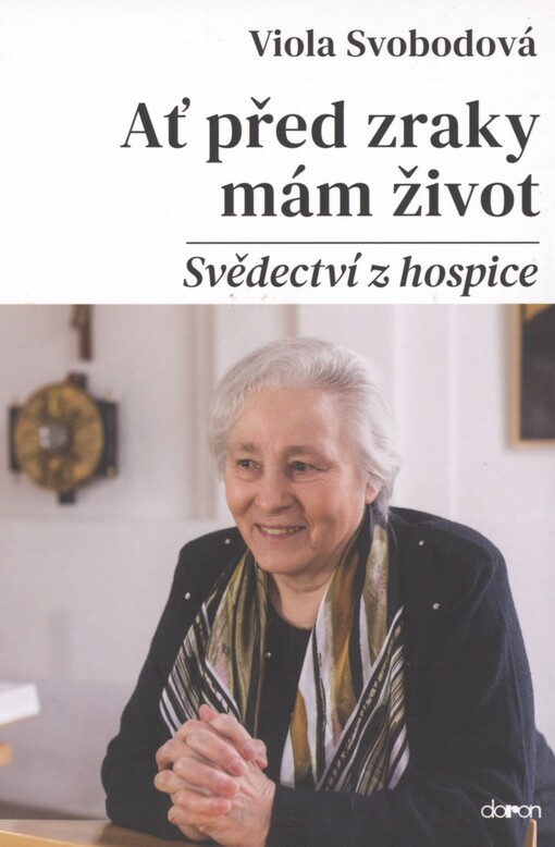 Ať před zraky mám život: svědectví z hospice