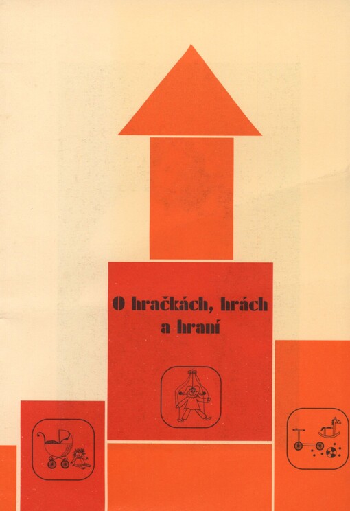 O hračkách, hrách a hraní: katalog věnovaný stejnojmenné výstavě : Moravské zemské muzeum - Dětské muzeum