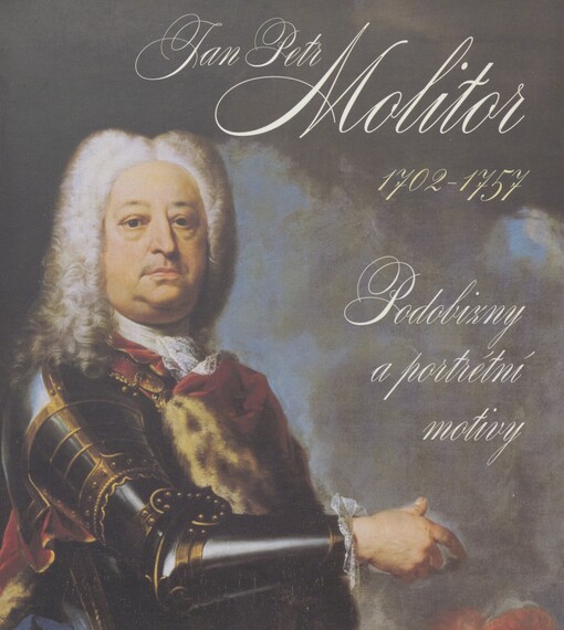 Jan Petr Molitor: 1702-1757 : podobizny a portrétní motivy