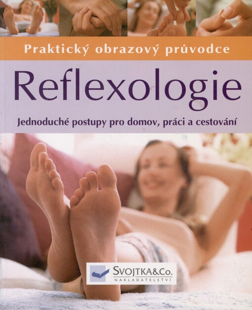 Reflexologie: praktický obrazový průvodce : jednoduché postupy pro domov, práci a cestování