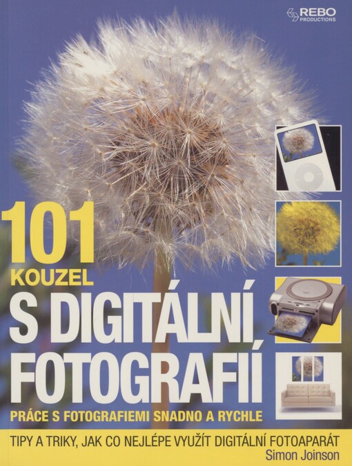 101 kouzel s digitální fotografií: práce s fotografiemi snadno a rychle