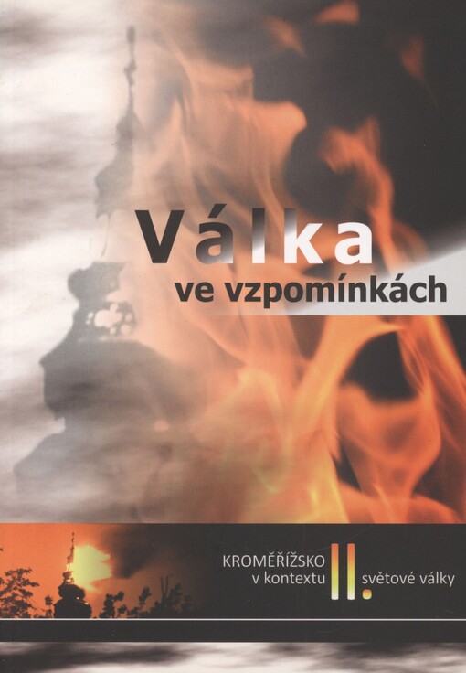 Válka ve vzpomínkách: sborník sestavený ze vzpomínek občanů Kroměřížska : Kroměřížsko v kontextu II. světové války