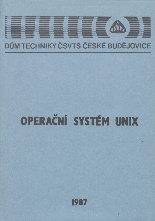 Operační systém UNIX: [sborník příspěvků ze semináře] Domu techniky ČSVTS Čes. Budějovice, Čes. Krumlov 1987