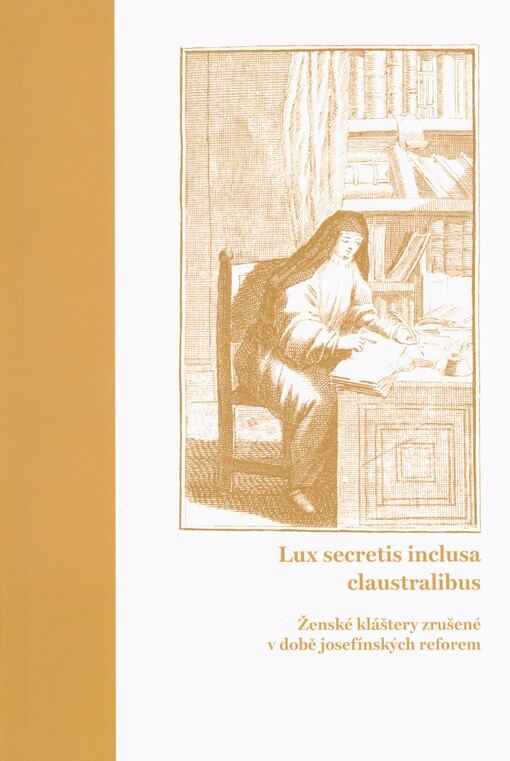 Lux secretis inclusa claustralibus: ženské kláštery zrušené v době josefínských reforem