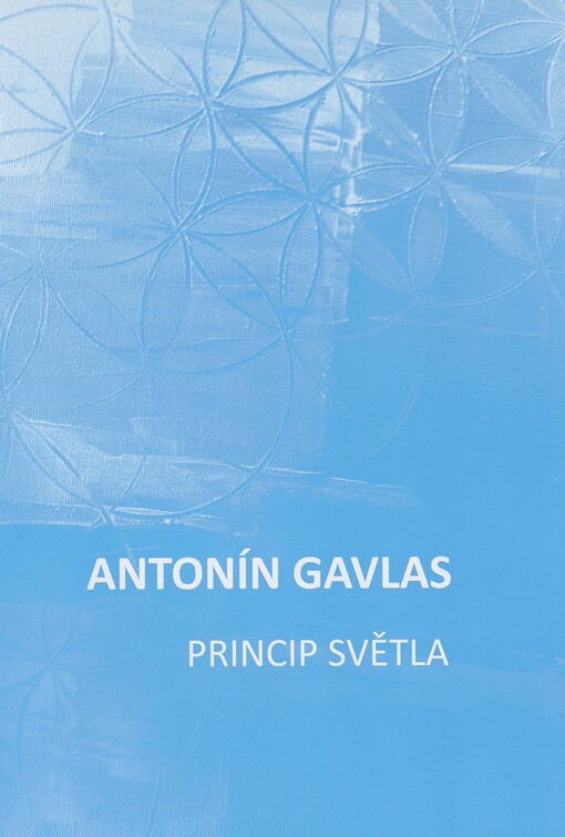 Antonín Gavlas: princip světla : malba, grafika, smalt, sochy, fotografie