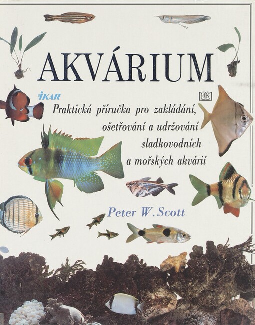 Akvárium: [praktická příručka pro zakládání, ošetřování a udržování sladkovodních a mořských akvárií]