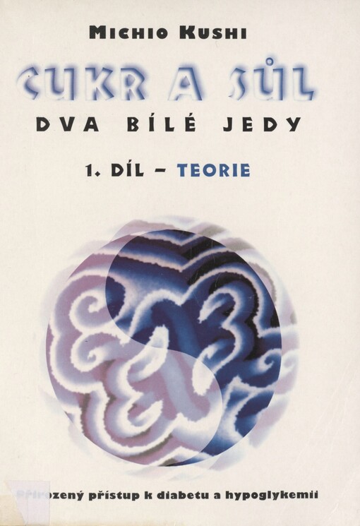 Cukr a sůl: dva bílé jedy : přirozený přístup k diabetu a hypoglykemii. Díl 1, Teorie