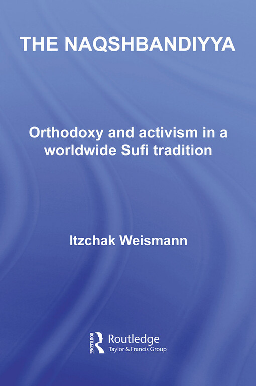 The Naqshbandiyya :orthodoxy and activism in a worldwide Sufi tradition