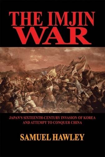 The Imjin War: Japan's Sixteenth-Century Invasion of Korea and Attempt to Conquer China