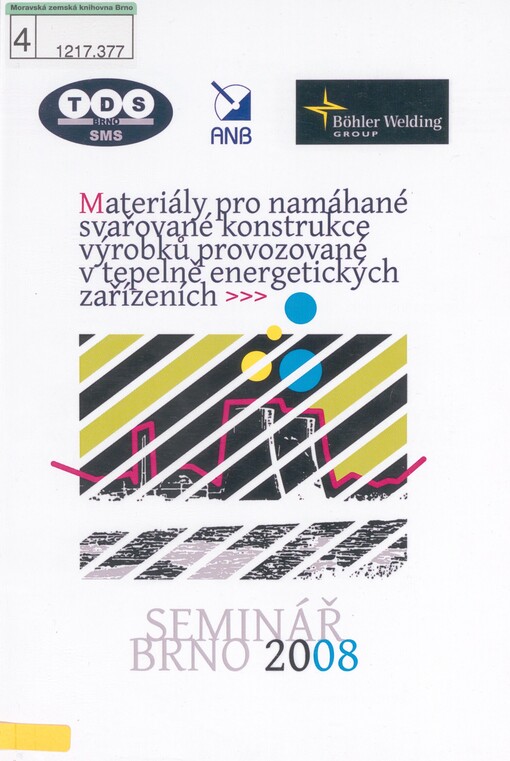 Materiály pro namáhané svařované konstrukce výrobků provozované v tepelně energetických zařízeních: odborný seminář pro projektanty, konstruktéry, vyšší svářečský i inspekční personál, technology, revizní techniky, pracovníky NDT zkoušení, výrobce i provozovatele energetických zařízení : Brno, 16. prosince 2008 : [sborník přednášek]
