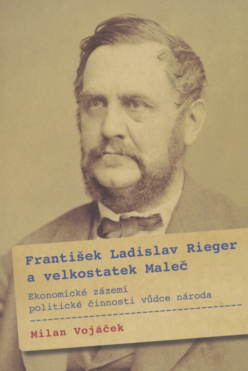 František Ladislav Rieger a velkostatek Maleč: ekonomické zázemí politické činnosti vůdce národa