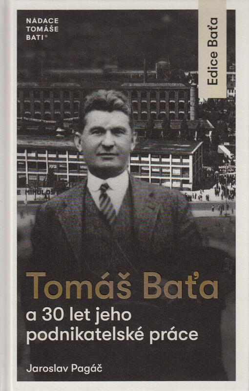 Tomáš Baťa a 30 let jeho podnikatelské práce