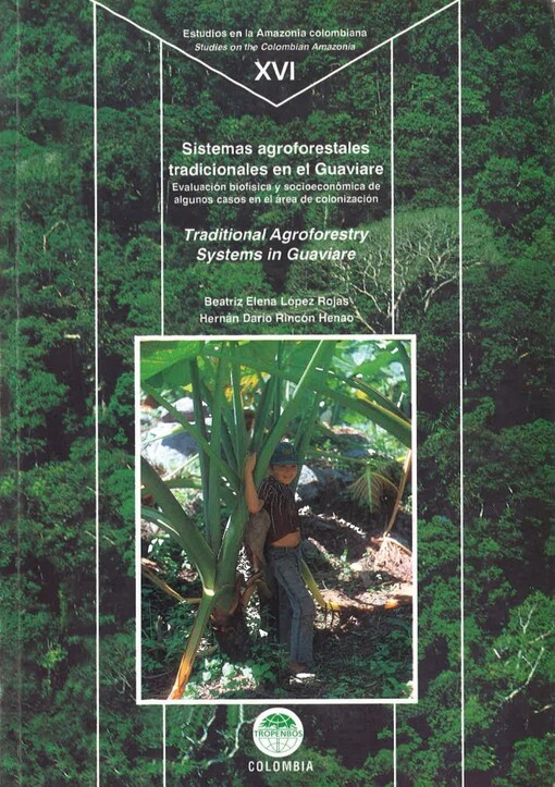 Sistemas agroforestales tradicionales en el Guaviare : evaluación biofísica y socioeconómica de algunos casos en el área de colonización = Traditional agroforestry systems in Guaviare : a biophysical and socio-economic evaluation of several cases in the settlement zone
