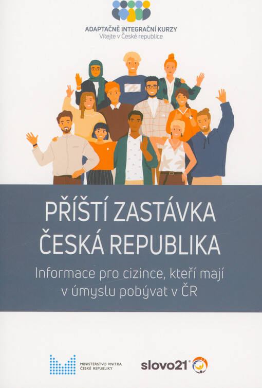Příští zastávka Česká republika : informace pro cizince, kteří mají v úmyslu pobývat v ČR